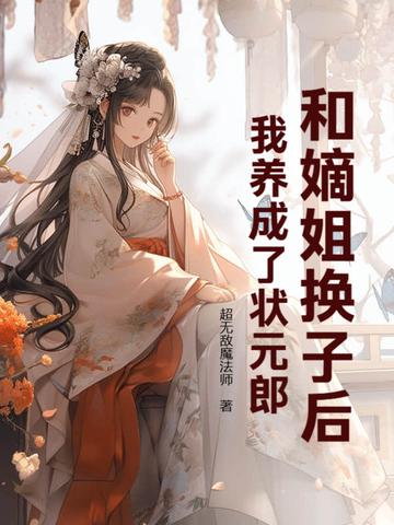 和嫡姐换子后我养成了状元郎